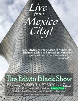 The Edwin Black Show Live from Mexico City! February 2025